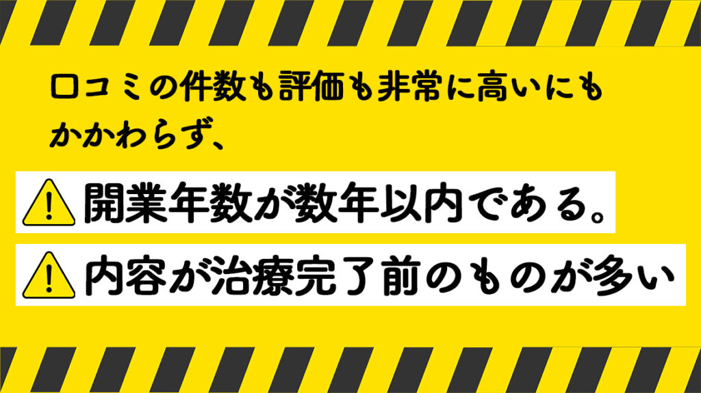 ⚠口コミの件数も評価も非常に高いにもかかわらず、開業年数が数年以内である。内容が治療完了前のものが多い。